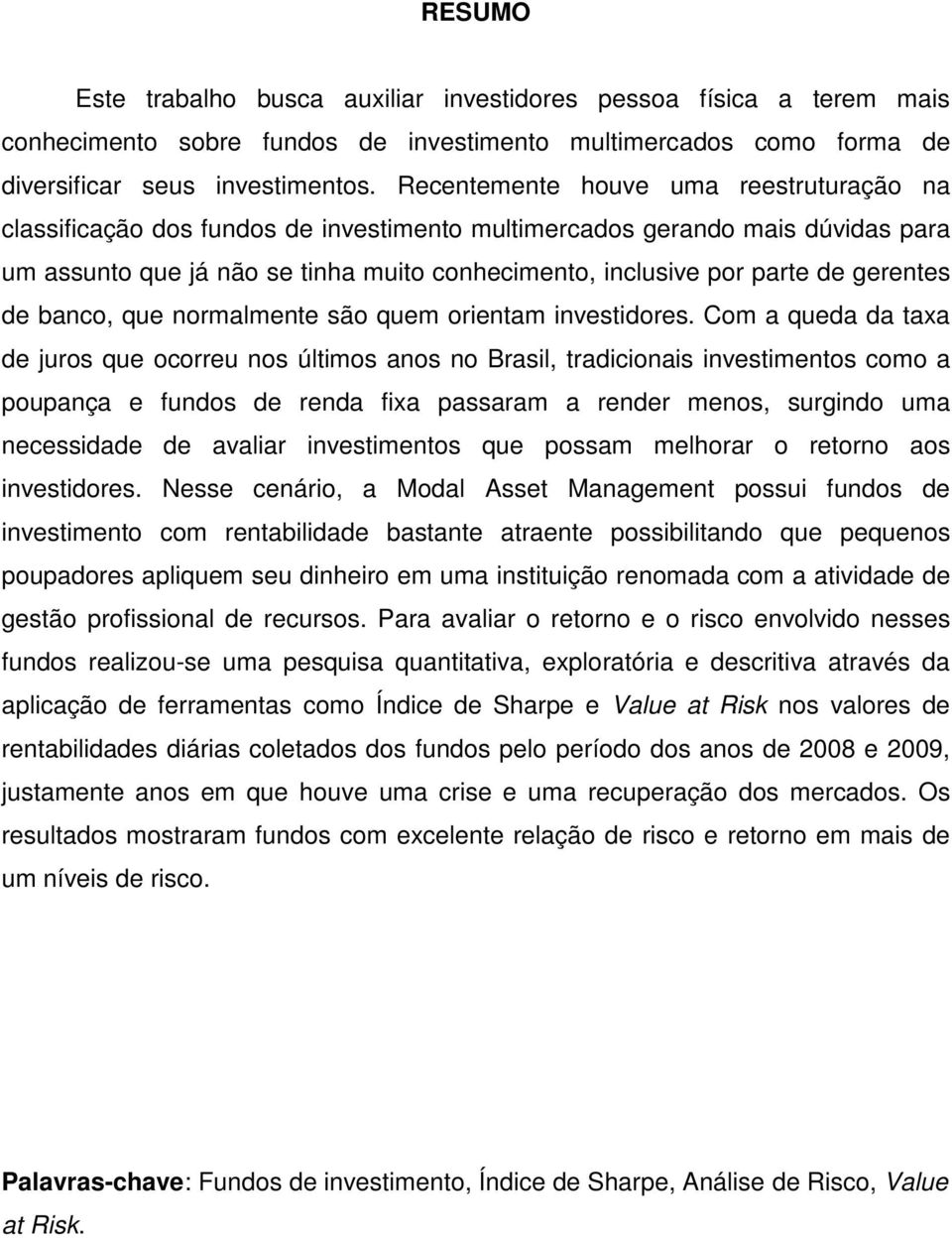 gerentes de banco, que normalmente são quem orientam investidores.