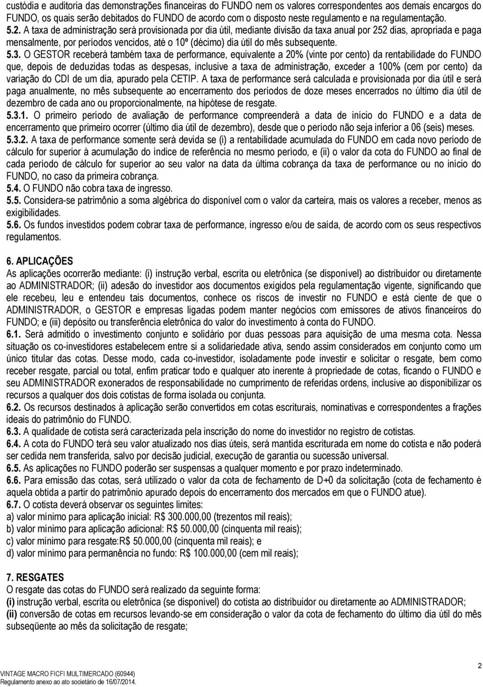 A taxa de administração será provisionada por dia útil, mediante divisão da taxa anual por 252 dias, apropriada e paga mensalmente, por períodos vencidos, até o 10º (décimo) dia útil do mês