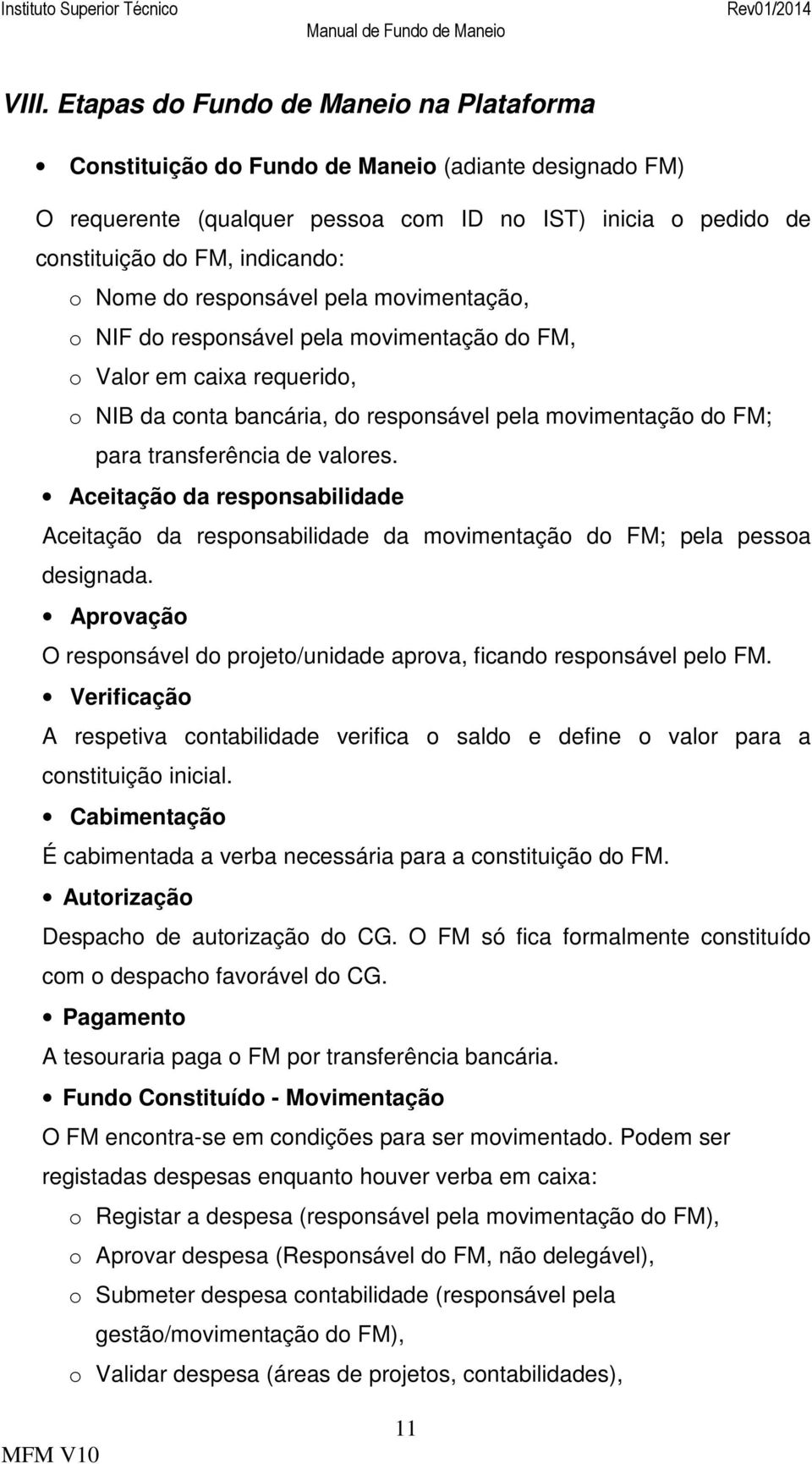 valores. Aceitação da responsabilidade Aceitação da responsabilidade da movimentação do FM; pela pessoa designada. Aprovação O responsável do projeto/unidade aprova, ficando responsável pelo FM.