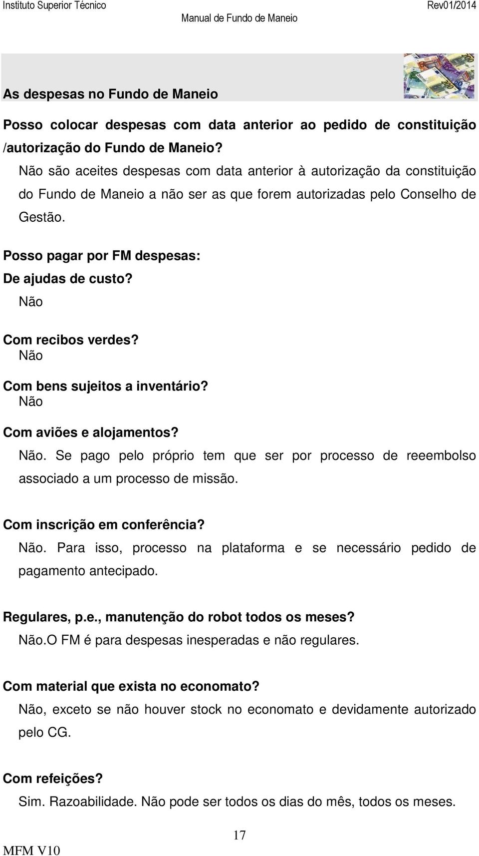 Não Com recibos verdes? Não Com bens sujeitos a inventário? Não Com aviões e alojamentos? Não. Se pago pelo próprio tem que ser por processo de reeembolso associado a um processo de missão.