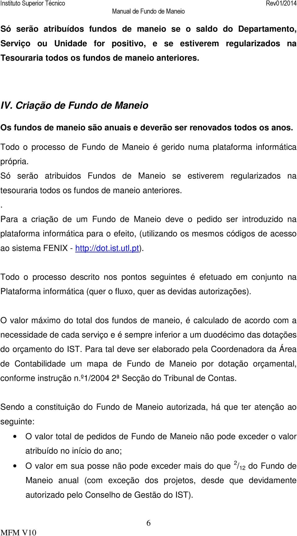 Só serão atribuidos Fundos de Maneio se estiverem regularizados na tesouraria todos os fundos de maneio anteriores.