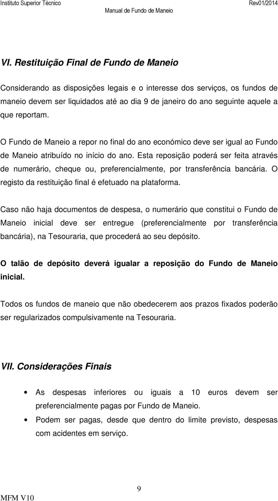 Esta reposição poderá ser feita através de numerário, cheque ou, preferencialmente, por transferência bancária. O registo da restituição final é efetuado na plataforma.