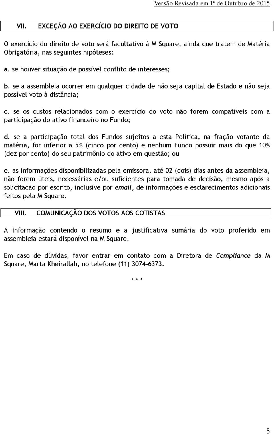 se os custos relacionados com o exercício do voto não forem compatíveis com a participação do ativo financeiro no Fundo; d.