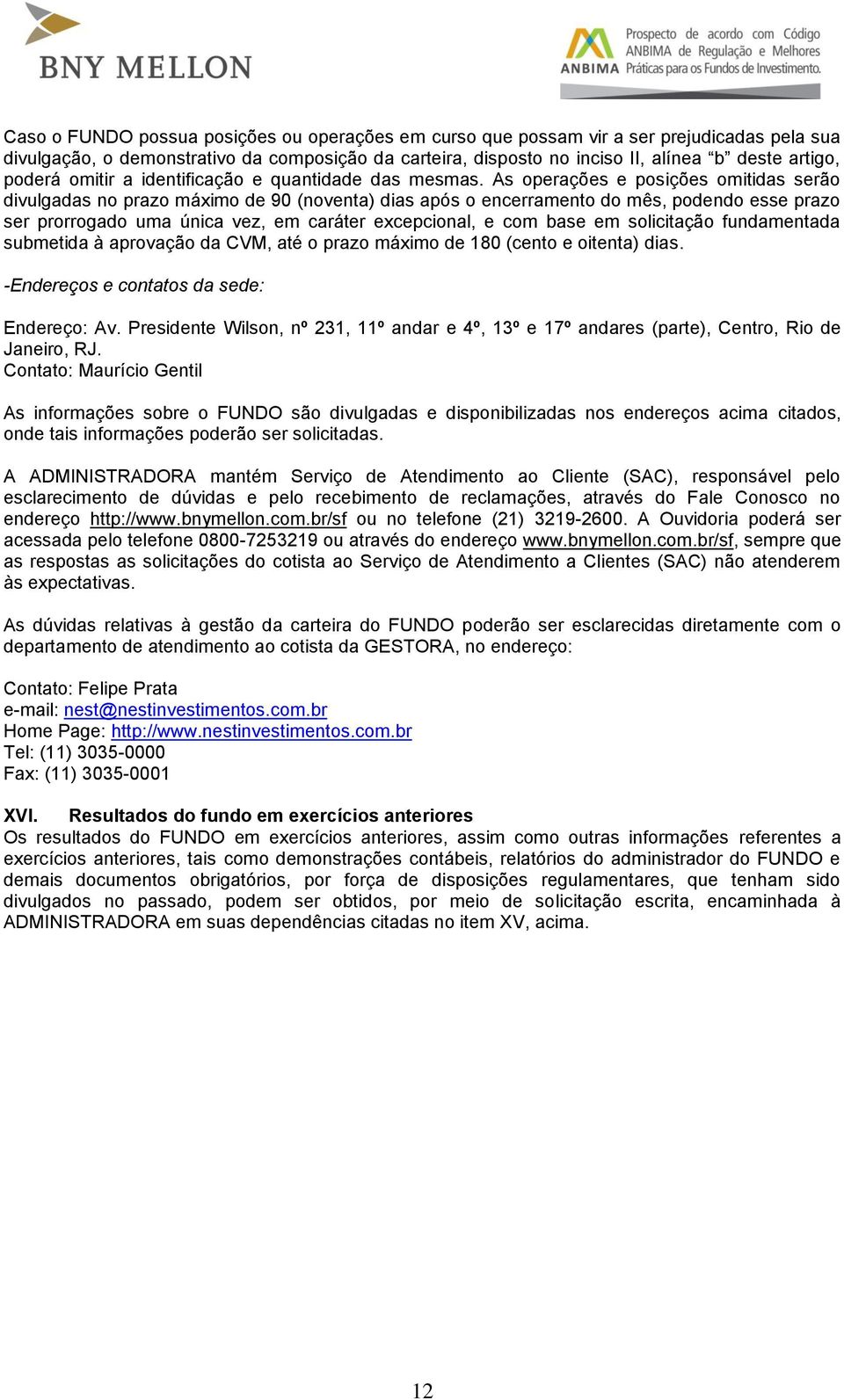 As operações e posições omitidas serão divulgadas no prazo máximo de 90 (noventa) dias após o encerramento do mês, podendo esse prazo ser prorrogado uma única vez, em caráter excepcional, e com base