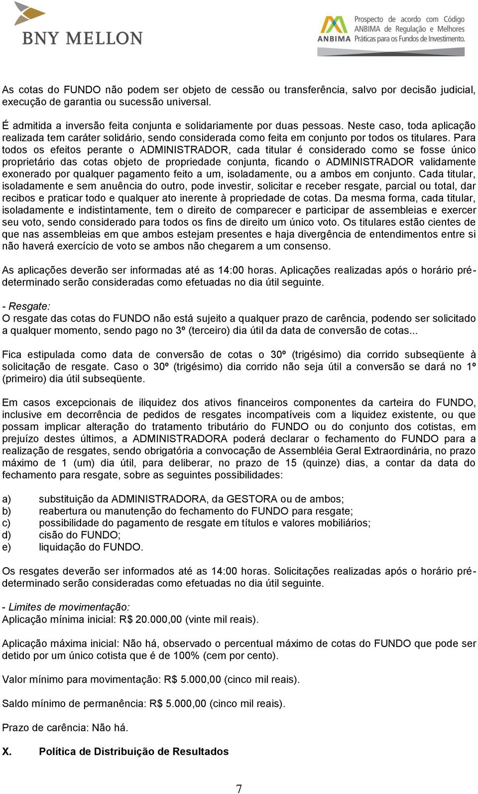 Para todos os efeitos perante o ADMINISTRADOR, cada titular é considerado como se fosse único proprietário das cotas objeto de propriedade conjunta, ficando o ADMINISTRADOR validamente exonerado por