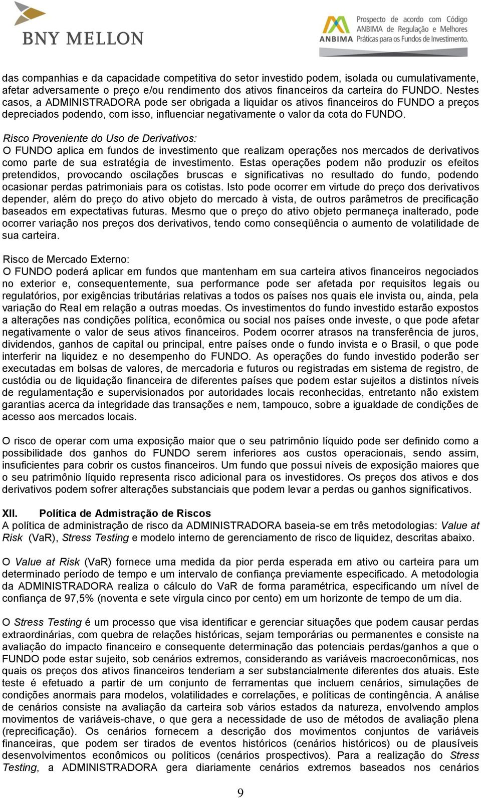 Risco Proveniente do Uso de Derivativos: O FUNDO aplica em fundos de investimento que realizam operações nos mercados de derivativos como parte de sua estratégia de investimento.