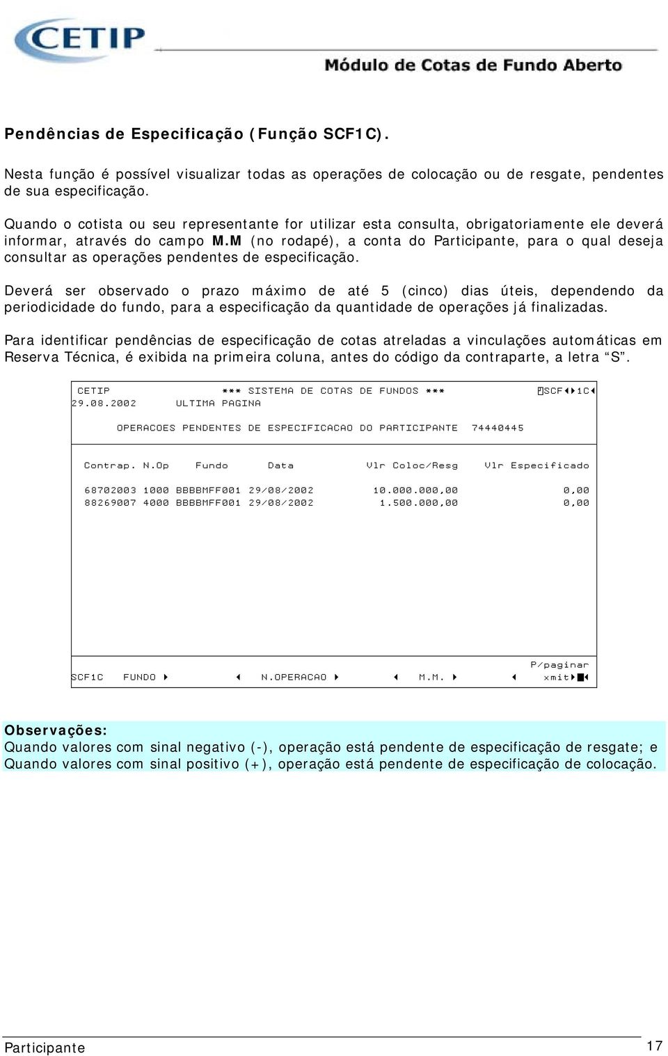 M (no rodapé), a conta do, para o qual deseja consultar as operações pendentes de especificação.