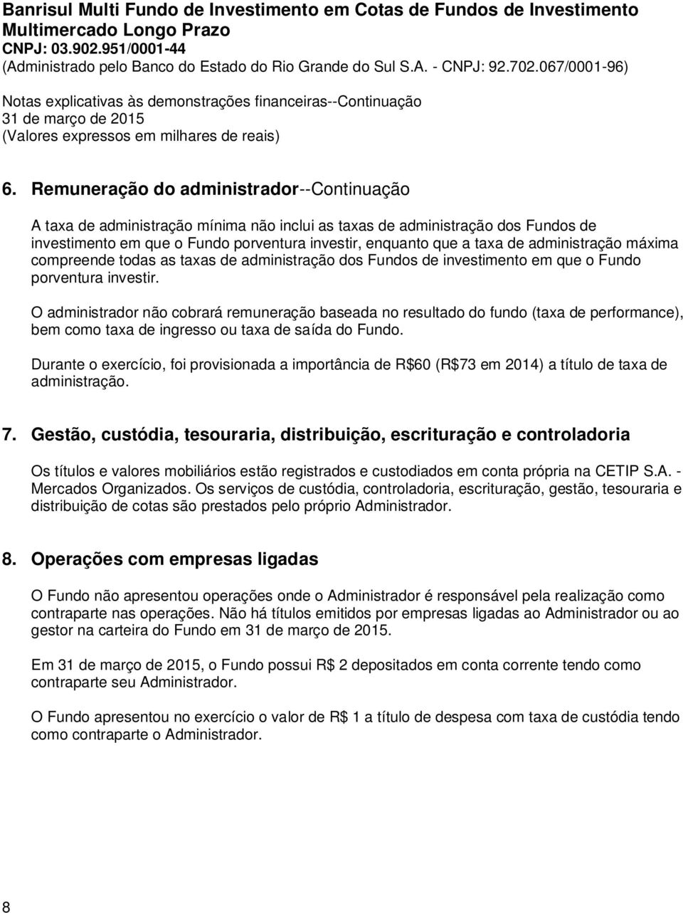 administração máxima compreende todas as taxas de administração dos Fundos de investimento em que o Fundo porventura investir.