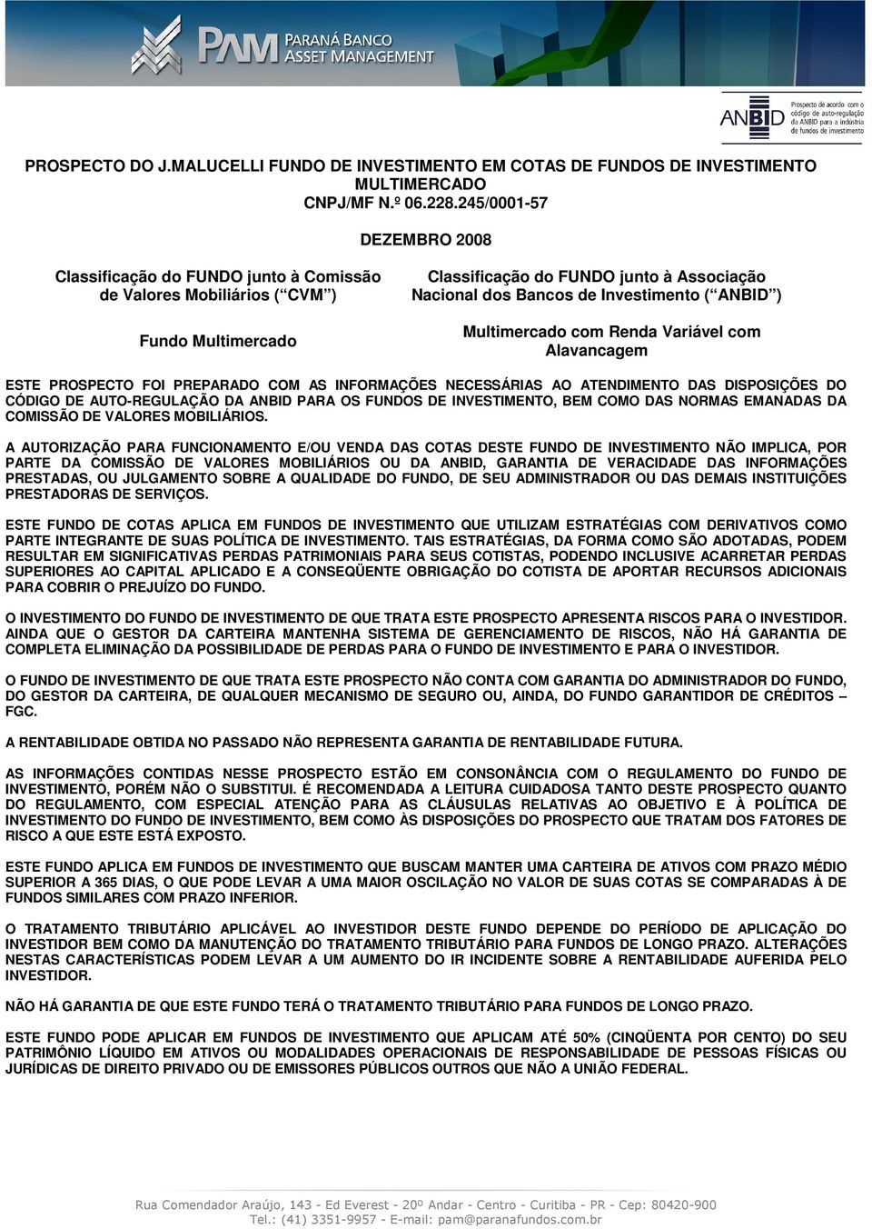 ANBID ) Multimercado com Renda Variável com Alavancagem ESTE PROSPECTO FOI PREPARADO COM AS INFORMAÇÕES NECESSÁRIAS AO ATENDIMENTO DAS DISPOSIÇÕES DO CÓDIGO DE AUTO-REGULAÇÃO DA ANBID PARA OS FUNDOS