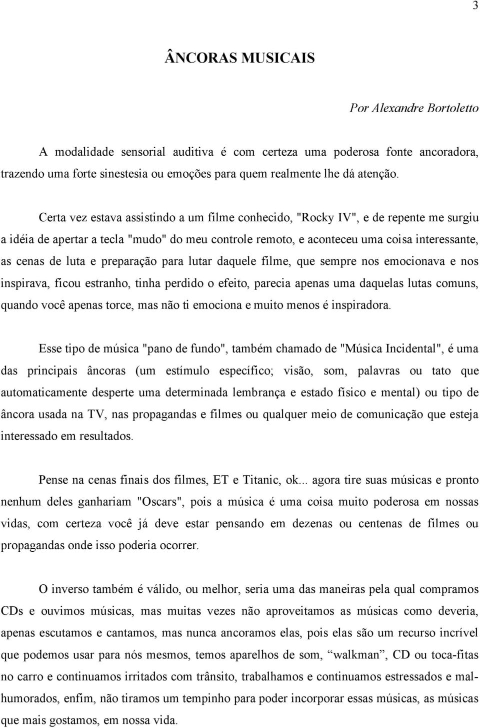 preparação para lutar daquele filme, que sempre nos emocionava e nos inspirava, ficou estranho, tinha perdido o efeito, parecia apenas uma daquelas lutas comuns, quando você apenas torce, mas não ti