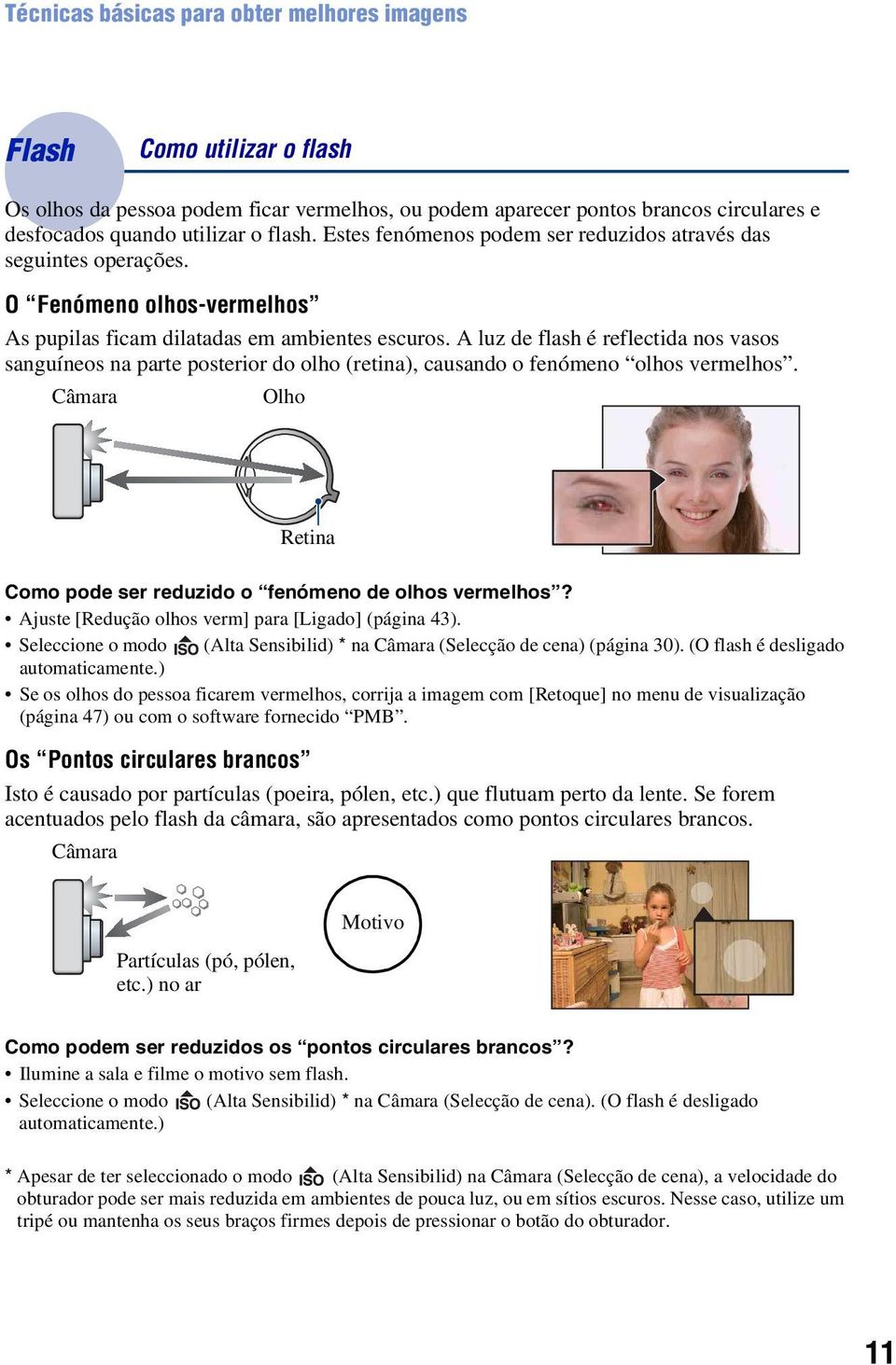 A luz de flash é reflectida nos vasos sanguíneos na parte posterior do olho (retina), causando o fenómeno olhos vermelhos. Câmara Olho Retina Como pode ser reduzido o fenómeno de olhos vermelhos?