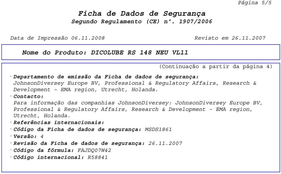 Contacto: Para informação das companhias JohnsonDiversey: JohnsonDiversey Europe BV, Professional &  Referências internacionais: Código da Ficha