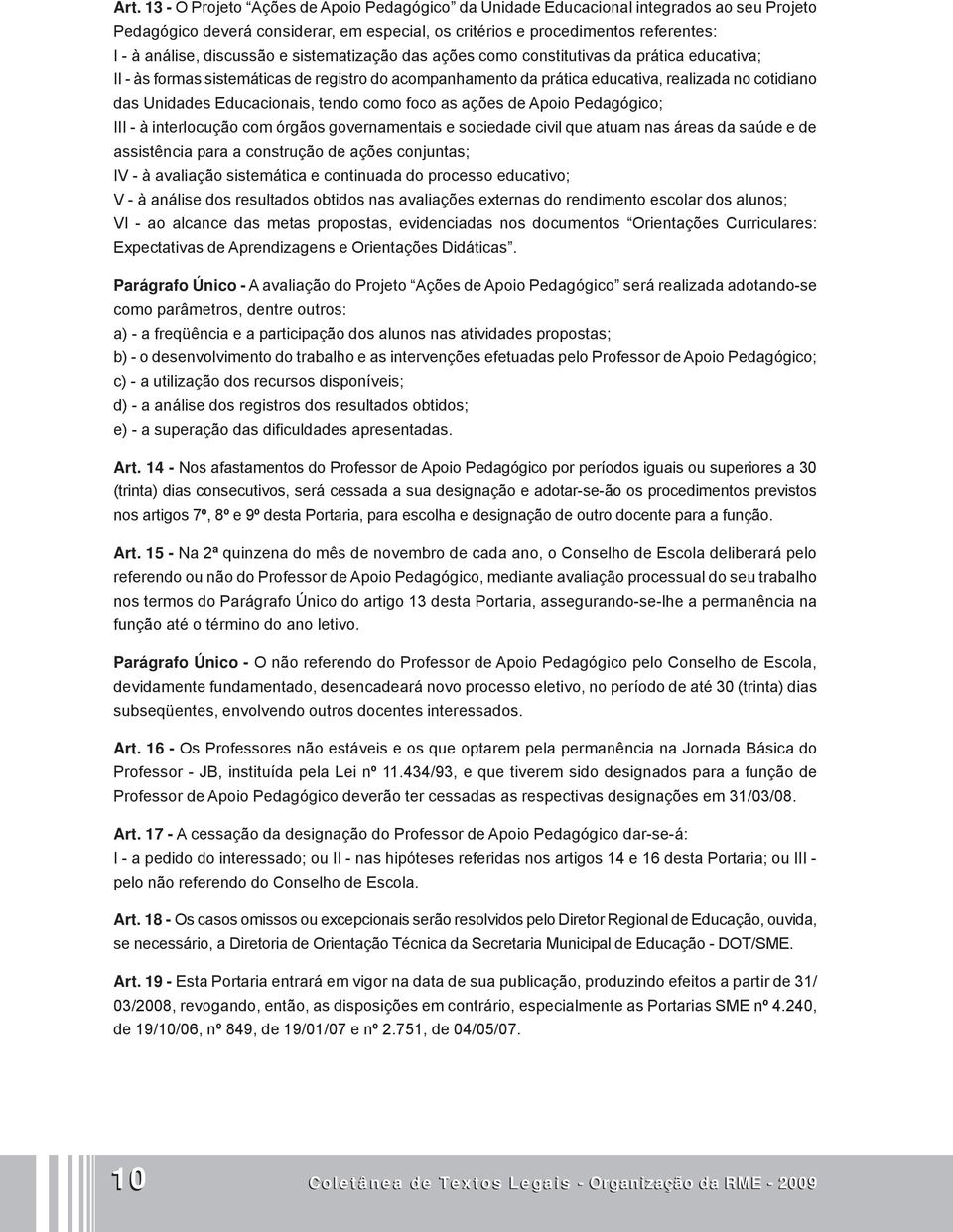 Educacionais, tendo como foco as ações de Apoio Pedagógico; III - à interlocução com órgãos governamentais e sociedade civil que atuam nas áreas da saúde e de assistência para a construção de ações