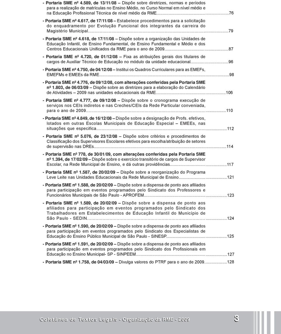 .....76 617, de 17/11/08 Estabelece procedimentos para a solicitação do enquadramento por Evolução Funcional dos integrantes da carreira do Magistério Municipal.