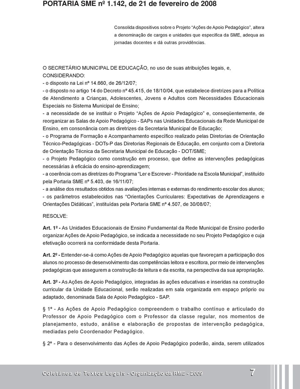 outras providências. O SECRETÁRIO MUNICIPAL DE EDUCAÇÃO, no uso de suas atribuições legais, e, CONSIDERANDO: - o disposto na Lei nº 14.660, de 26/12/07; - o disposto no artigo 14 do Decreto nº 45.