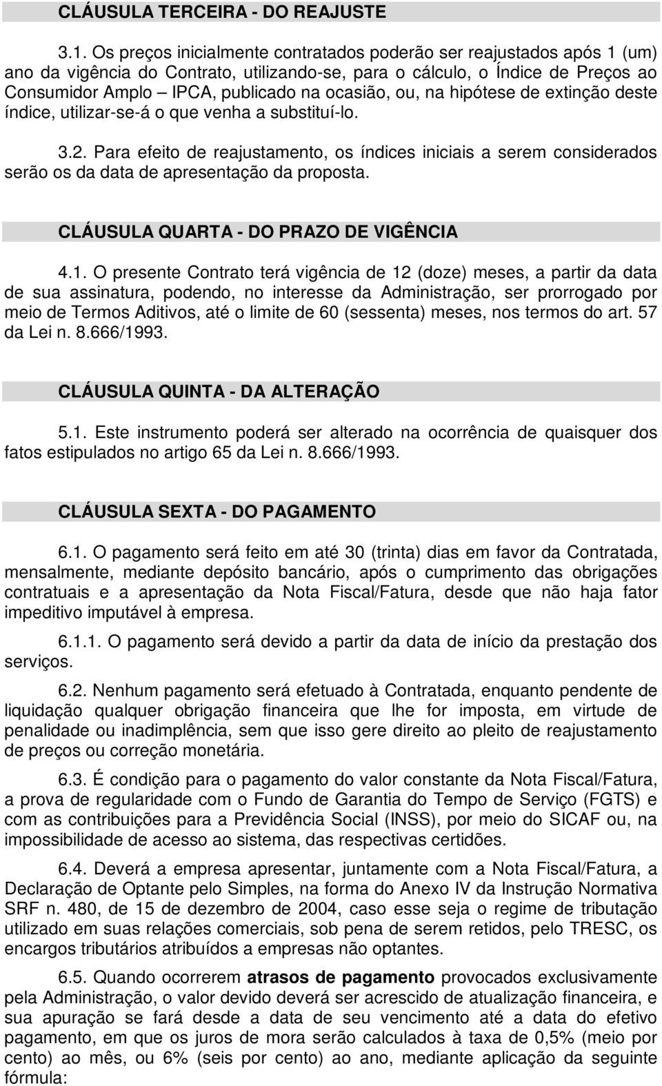 ou, na hipótese de extinção deste índice, utilizar-se-á o que venha a substituí-lo. 3.2.