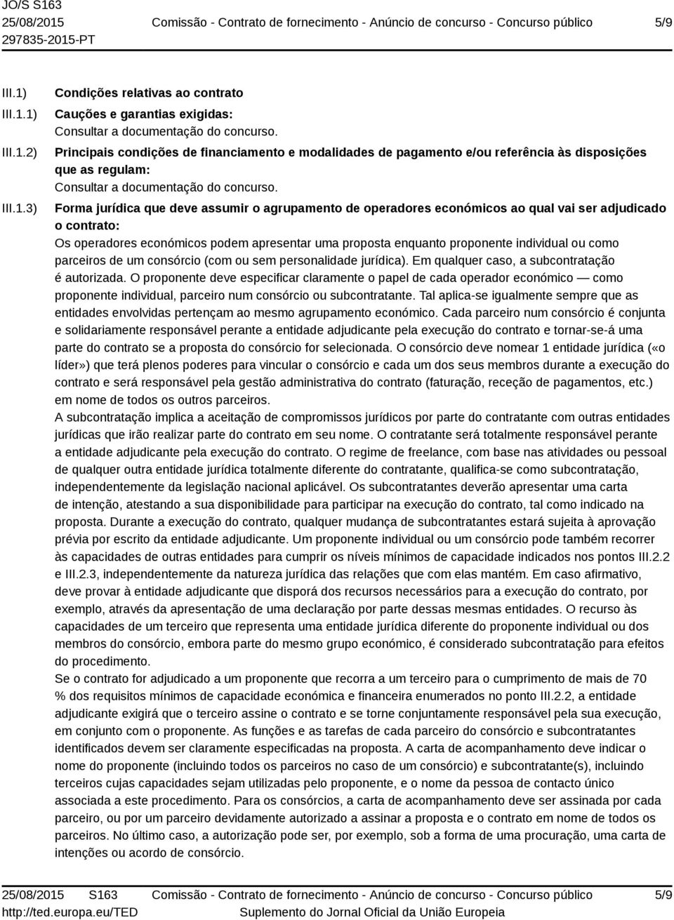 Forma jurídica que deve assumir o agrupamento de operadores económicos ao qual vai ser adjudicado o contrato: Os operadores económicos podem apresentar uma proposta enquanto proponente individual ou