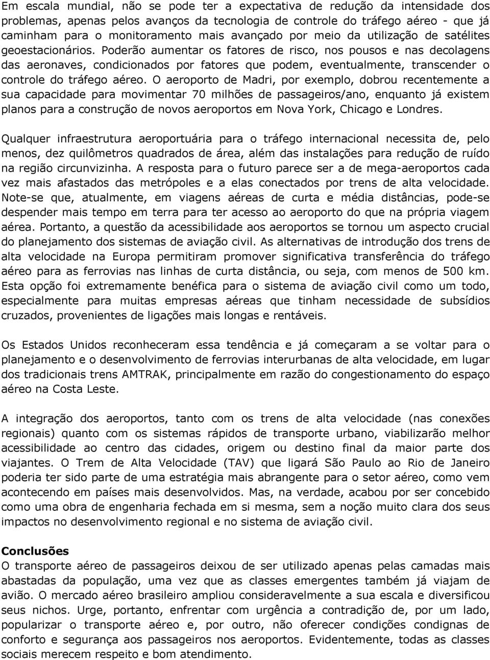 Poderão aumentar os fatores de risco, nos pousos e nas decolagens das aeronaves, condicionados por fatores que podem, eventualmente, transcender o controle do tráfego aéreo.