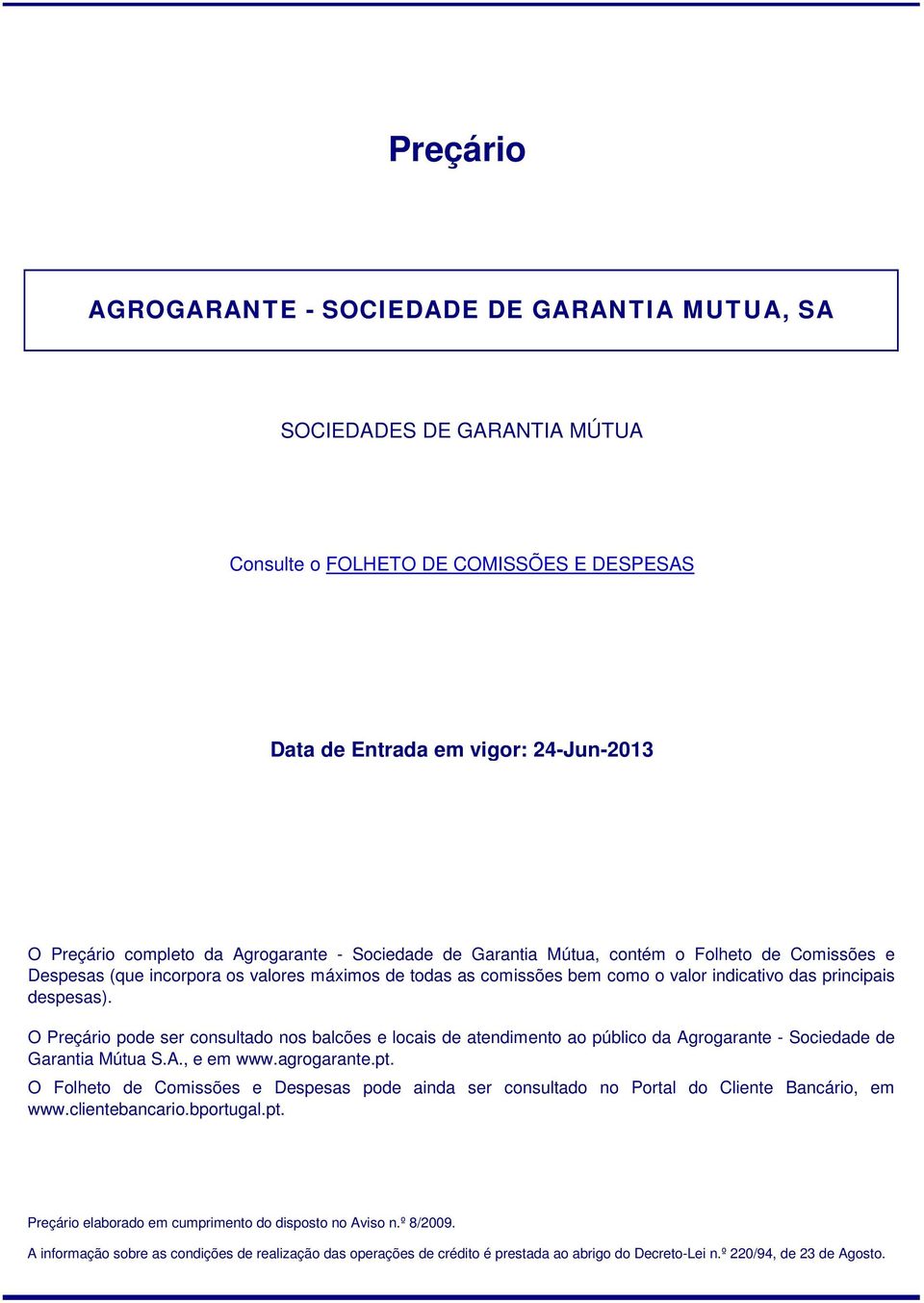 O Preçário pode ser consultado nos balcões e locais de atendimento ao público da Agrogarante - Sociedade de Garantia Mútua S.A., e em www.agrogarante.pt.
