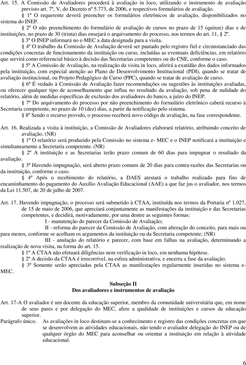 2º O não preenchimento do formulário de avaliação de cursos no prazo de 15 (quinze) dias e de instituições, no prazo de 30 (trinta) dias ensejará o arquivamento do processo, nos termos do art. 11, 2º.