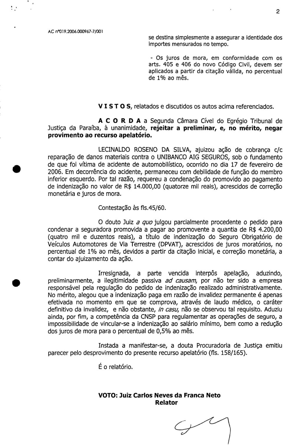 ACORDA a Segunda Câmara Cível do Egrégio Tribunal de Justiça da Paraíba, à unanimidade, rejeitar a preliminar, e, no mérito, negar provimento ao recurso apelatório.