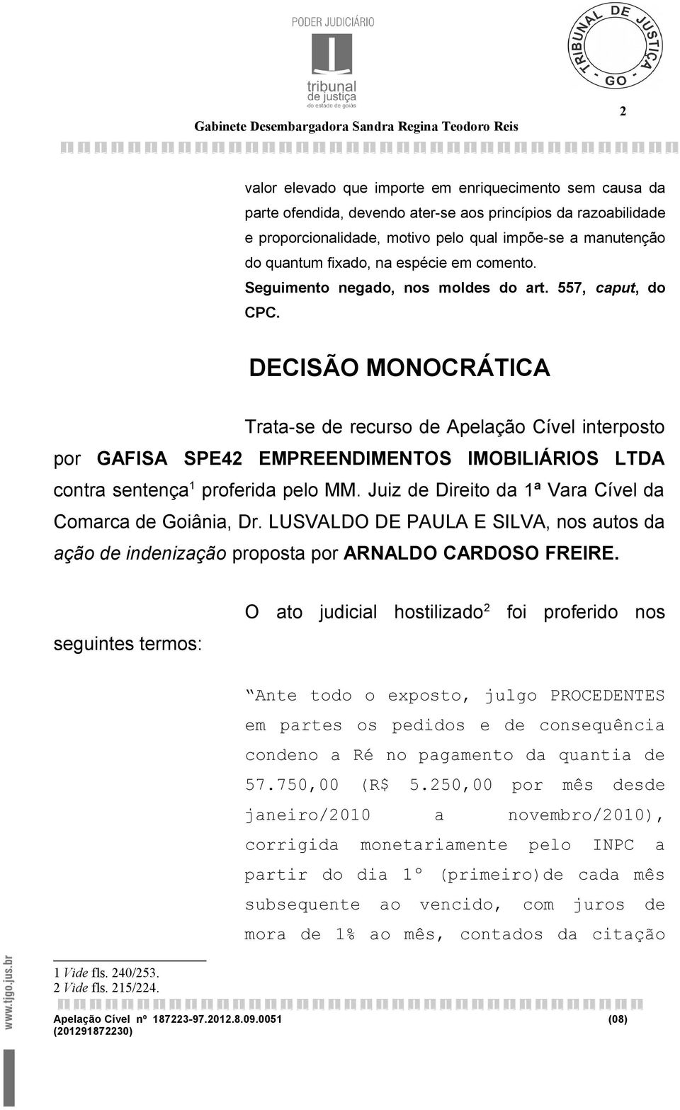 DECISÃO MONOCRÁTICA Trata-se de recurso de Apelação Cível interposto por GAFISA SPE42 EMPREENDIMENTOS IMOBILIÁRIOS LTDA contra sentença 1 proferida pelo MM.