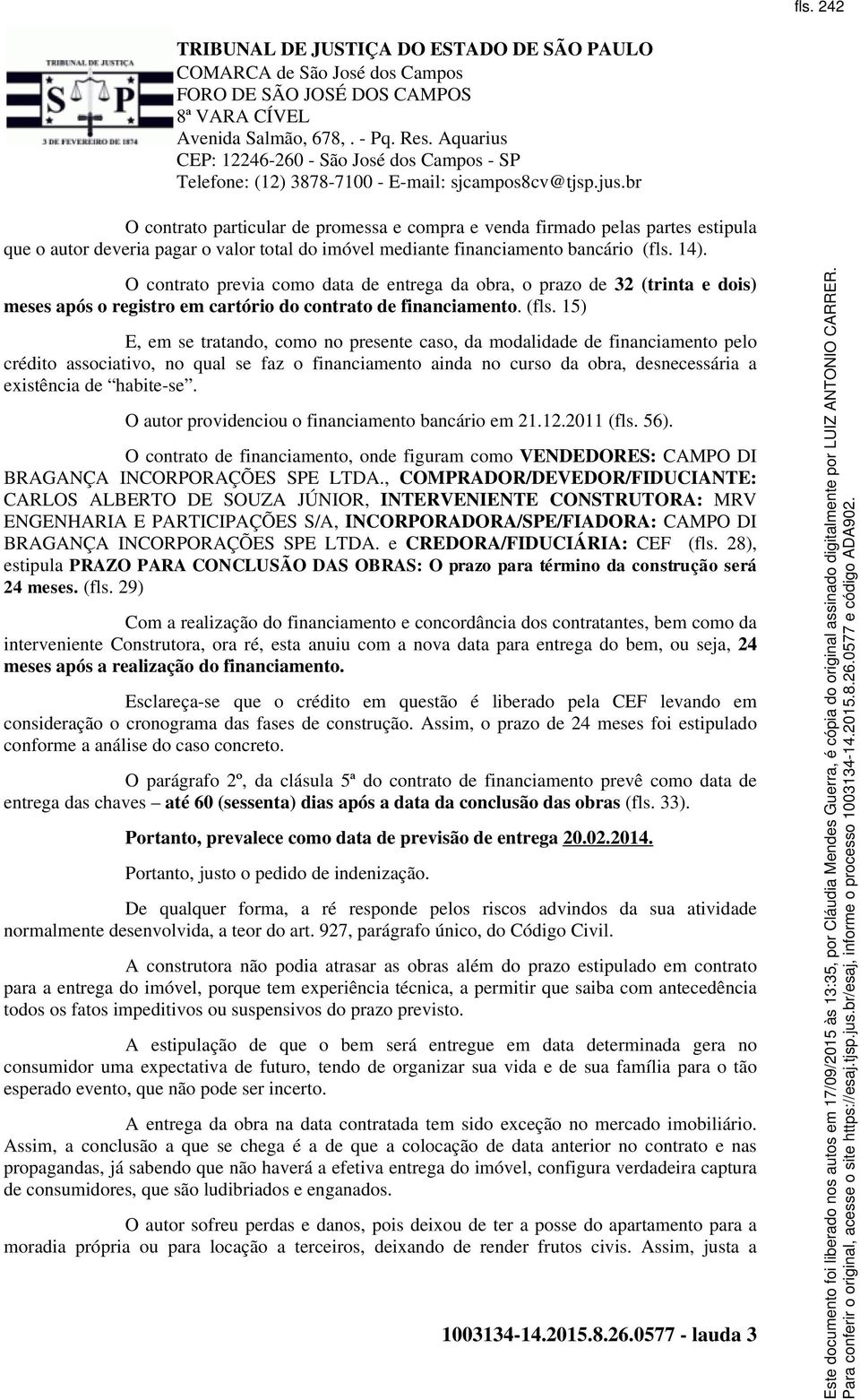 15) E, em se tratando, como no presente caso, da modalidade de financiamento pelo crédito associativo, no qual se faz o financiamento ainda no curso da obra, desnecessária a existência de habite-se.