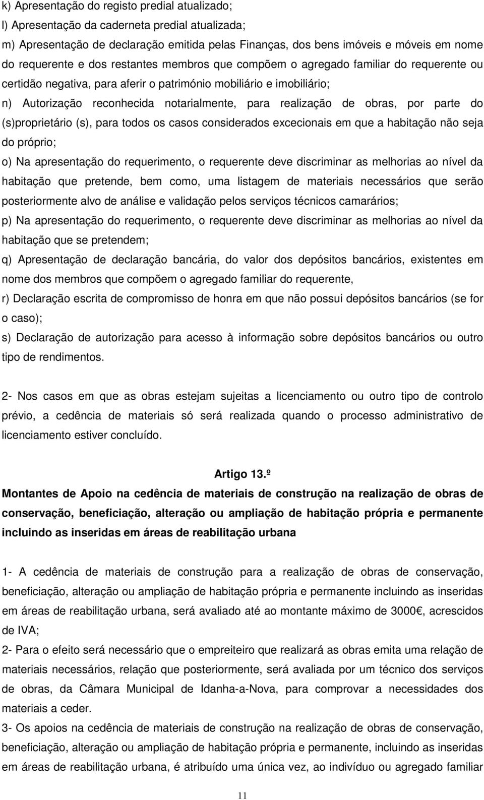 de obras, por parte do (s)proprietário (s), para todos os casos considerados excecionais em que a habitação não seja do próprio; o) Na apresentação do requerimento, o requerente deve discriminar as