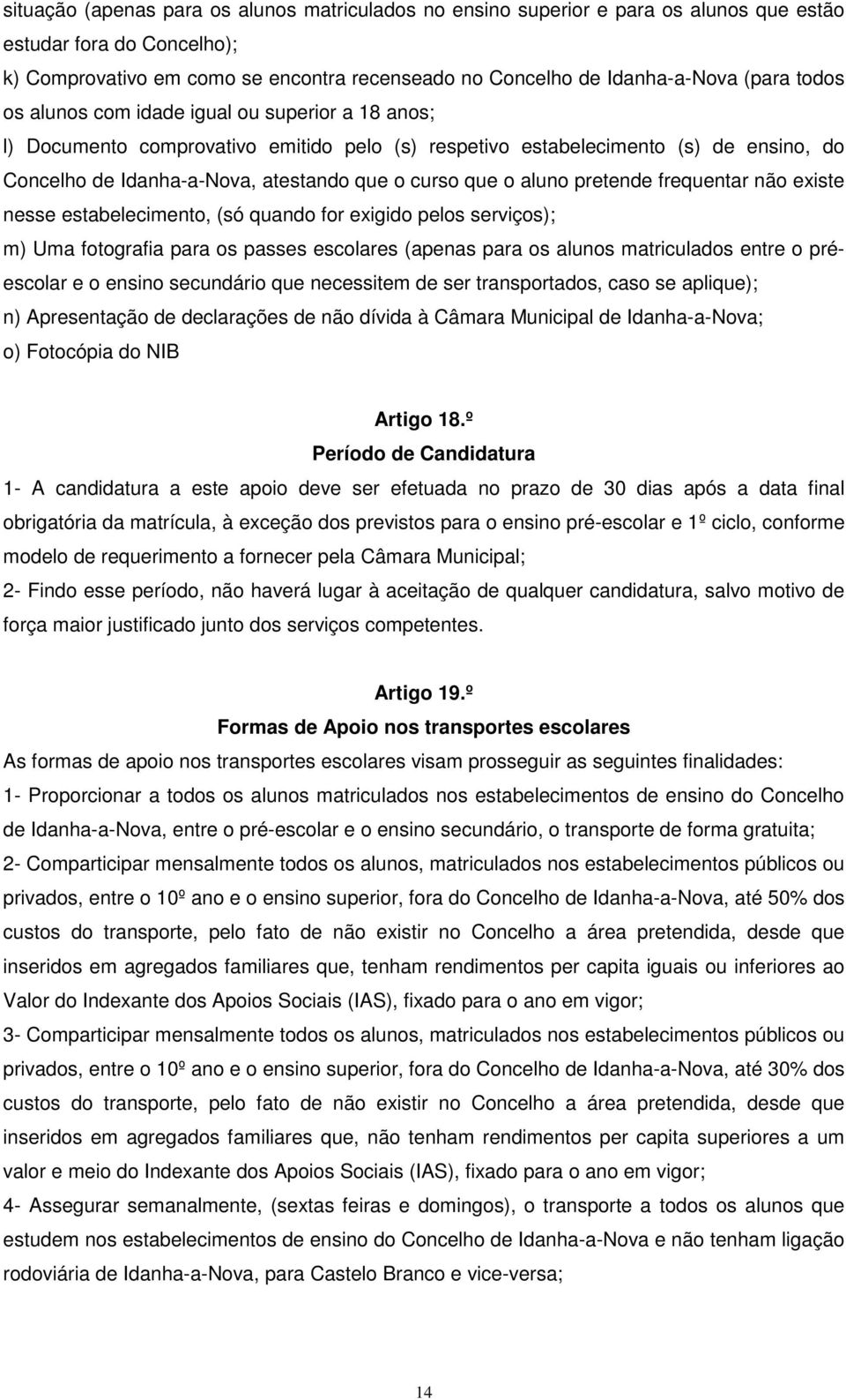 aluno pretende frequentar não existe nesse estabelecimento, (só quando for exigido pelos serviços); m) Uma fotografia para os passes escolares (apenas para os alunos matriculados entre o préescolar e