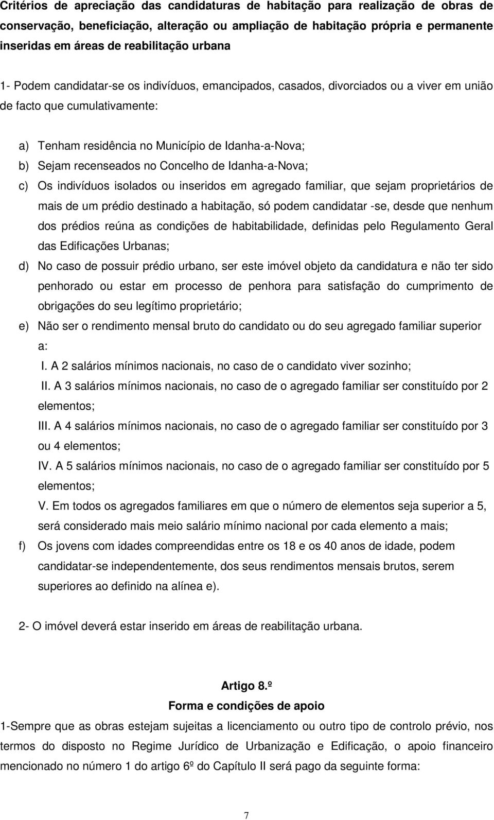 Sejam recenseados no Concelho de Idanha-a-Nova; c) Os indivíduos isolados ou inseridos em agregado familiar, que sejam proprietários de mais de um prédio destinado a habitação, só podem candidatar