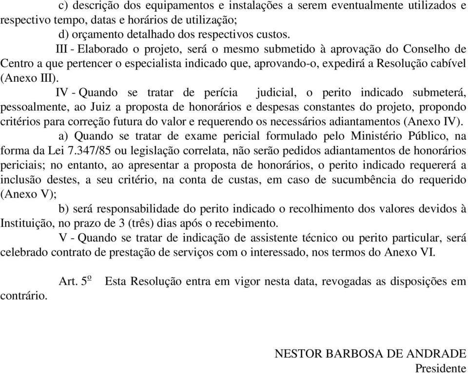 IV - Quando se tratar de perícia judicial, o perito indicado submeterá, pessoalmente, ao Juiz a proposta de honorários e despesas constantes do projeto, propondo critérios para correção futura do