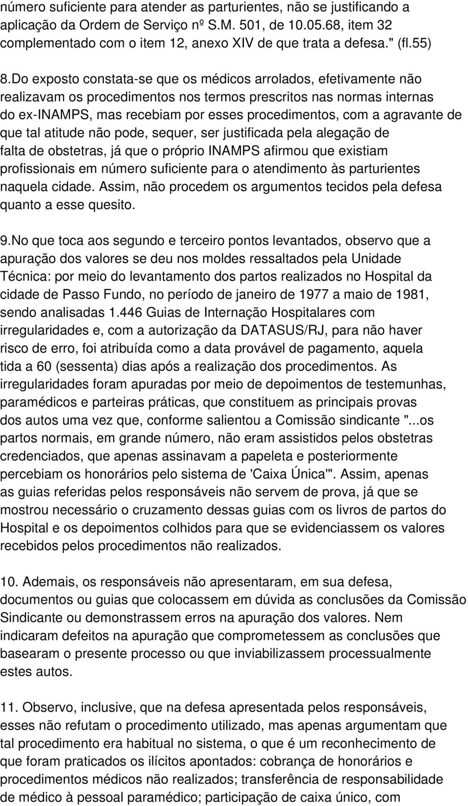 Do exposto constata-se que os médicos arrolados, efetivamente não realizavam os procedimentos nos termos prescritos nas normas internas do ex-inamps, mas recebiam por esses procedimentos, com a