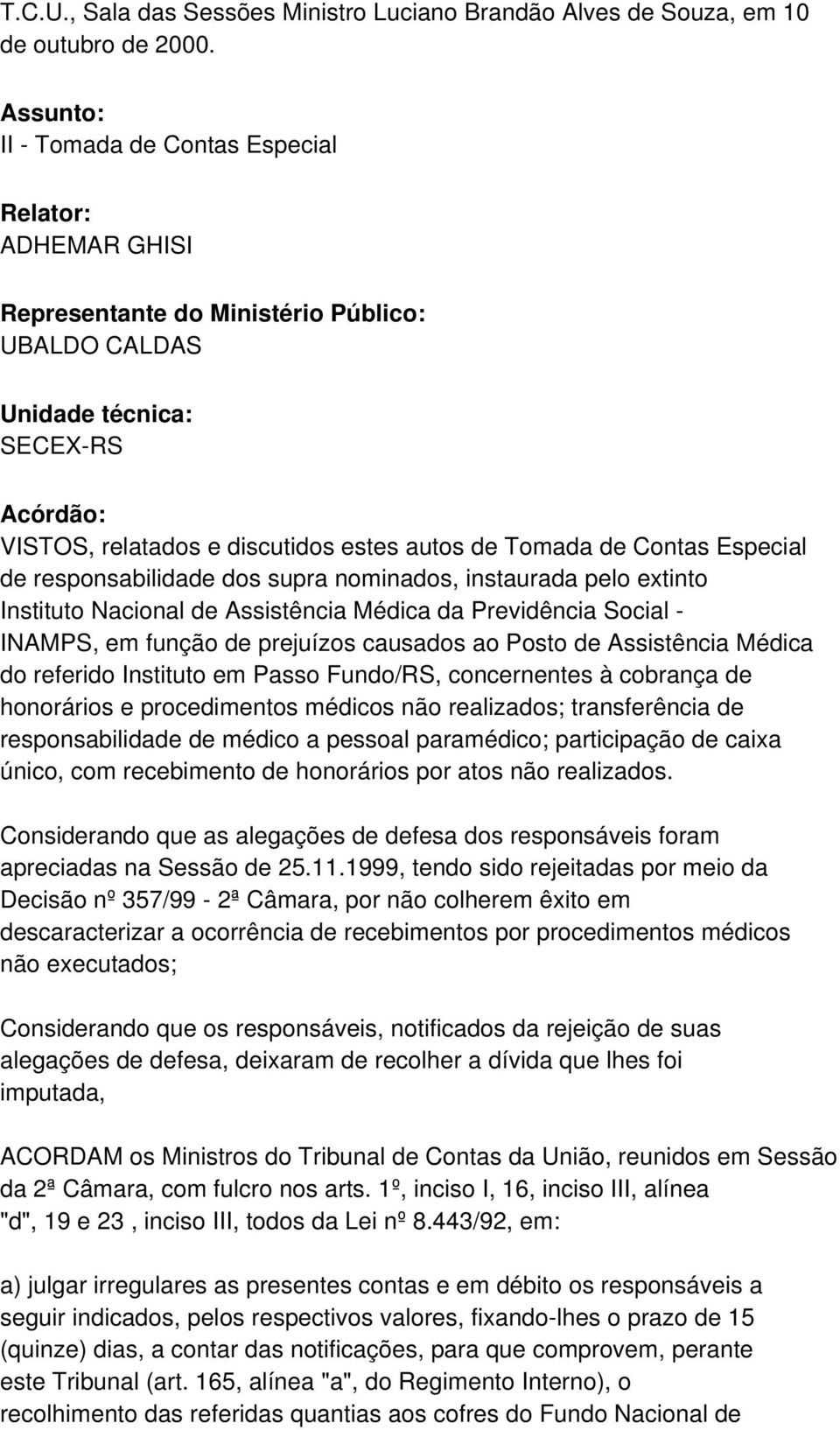 Tomada de Contas Especial de responsabilidade dos supra nominados, instaurada pelo extinto Instituto Nacional de Assistência Médica da Previdência Social - INAMPS, em função de prejuízos causados ao