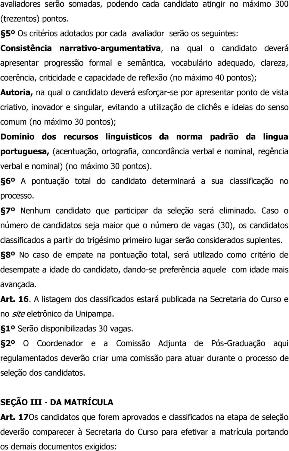 clareza, coerência, criticidade e capacidade de reflexão (no máximo 40 pontos); Autoria, na qual o candidato deverá esforçar-se por apresentar ponto de vista criativo, inovador e singular, evitando a