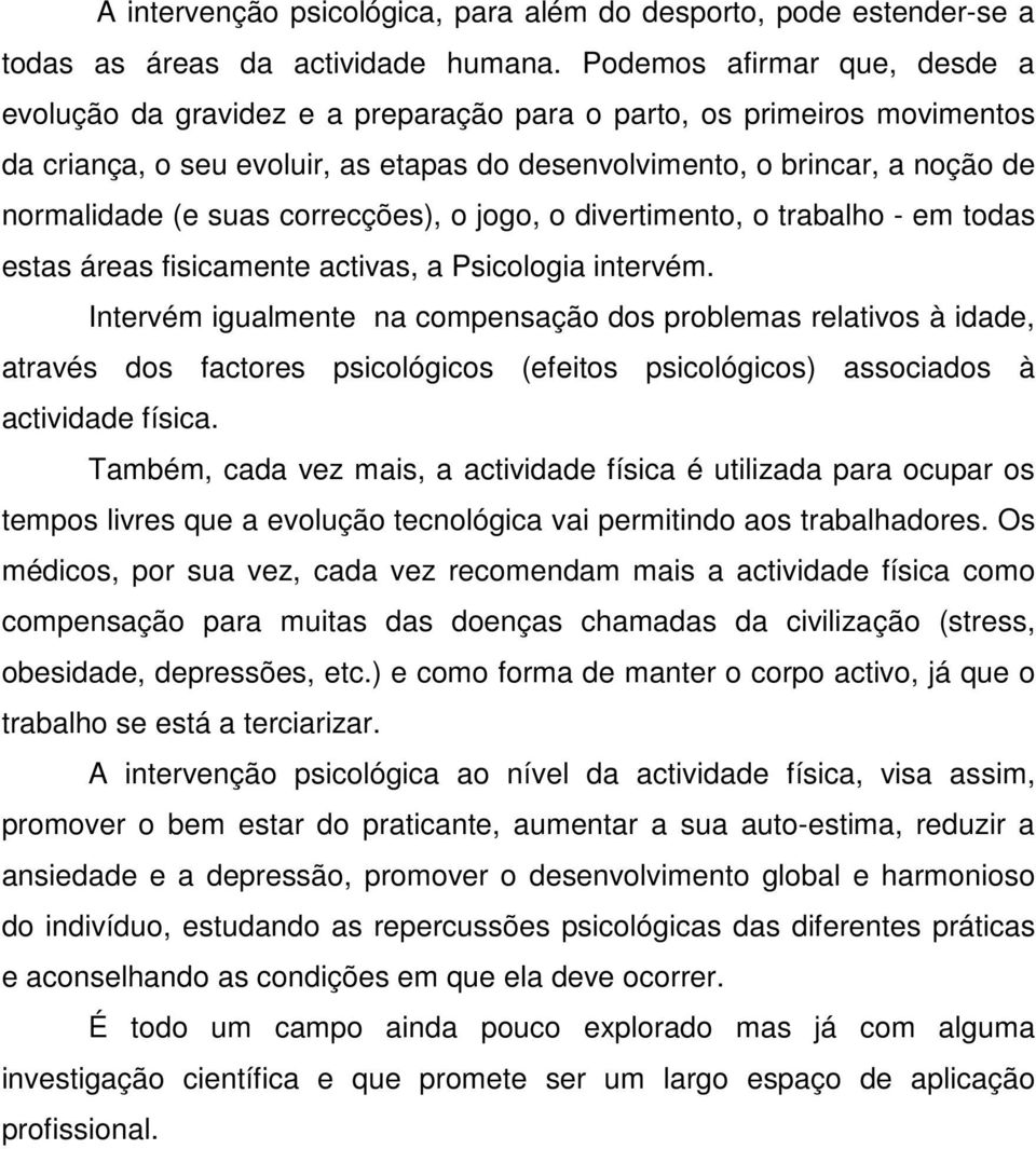 suas correcções), o jogo, o divertimento, o trabalho - em todas estas áreas fisicamente activas, a Psicologia intervém.