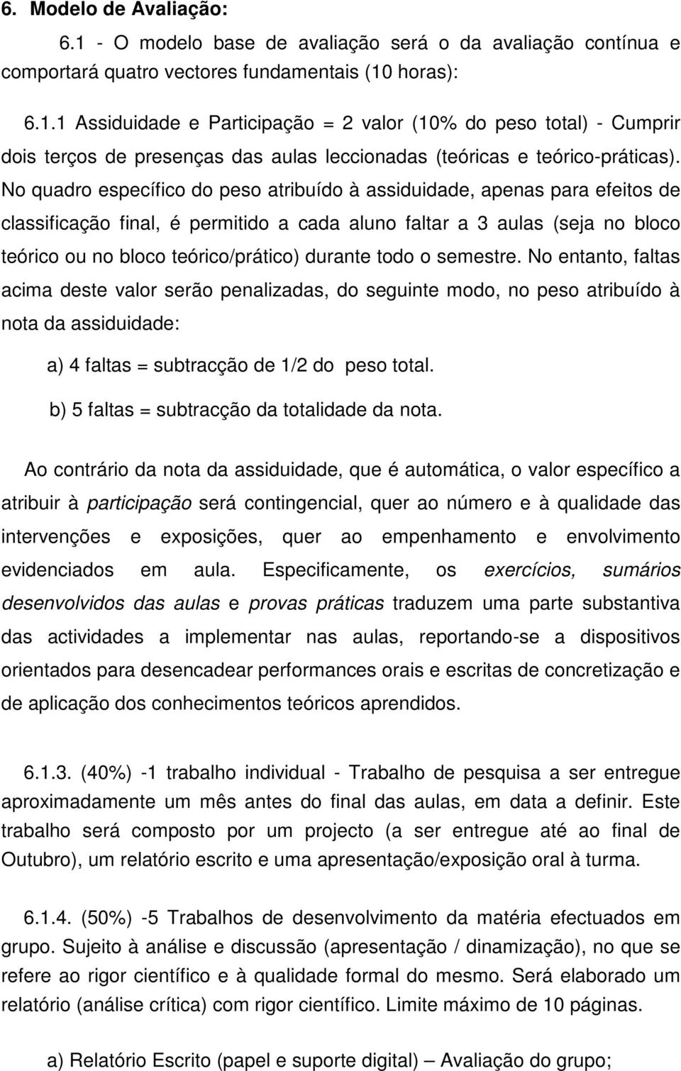 todo o semestre. No entanto, faltas acima deste valor serão penalizadas, do seguinte modo, no peso atribuído à nota da assiduidade: a) 4 faltas = subtracção de 1/2 do peso total.