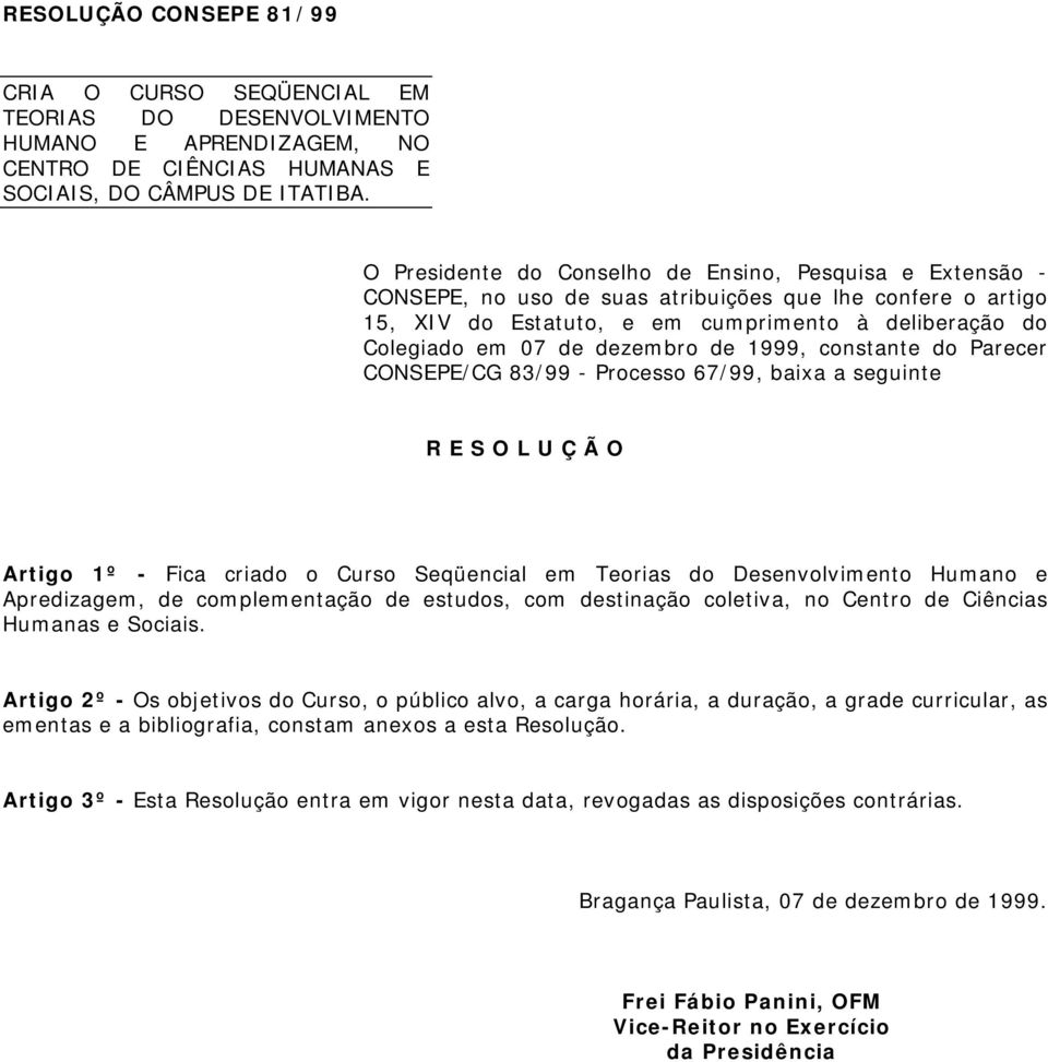 dezembro de 1999, constante do Parecer CONSEPE/CG 83/99 - Processo 67/99, baixa a seguinte R E S O L U Ç Ã O Artigo 1º - Fica criado o Curso Seqüencial em Teorias do Desenvolvimento Humano e