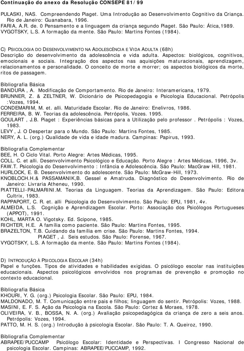 C) PSICOLOGIA DO DESENVOLVIMENTO NA ADOLESCÊNCIA E VIDA ADULTA (68h) Descrição do desenvolvimento da adolescência e vida adulta. Aspectos: biológicos, cognitivos, emocionais e sociais.