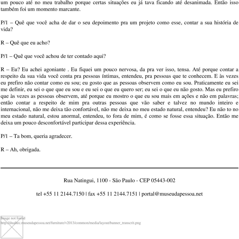 Eu fiquei um pouco nervosa, da pra ver isso, tensa. Até porque contar a respeito da sua vida você conta pra pessoas íntimas, entendeu, pra pessoas que te conhecem.