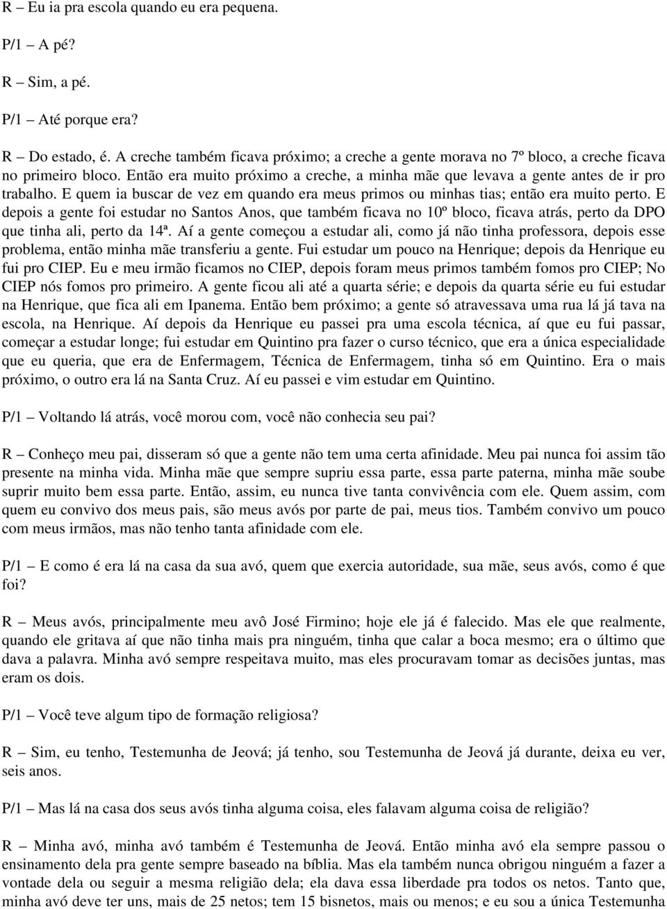 E quem ia buscar de vez em quando era meus primos ou minhas tias; então era muito perto.