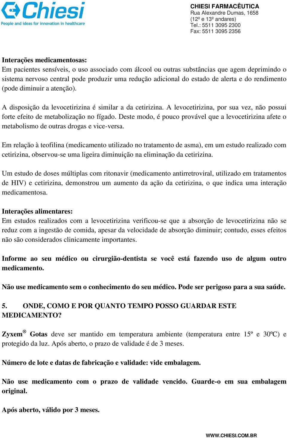 Deste modo, é pouco provável que a levocetirizina afete o metabolismo de outras drogas e vice-versa.