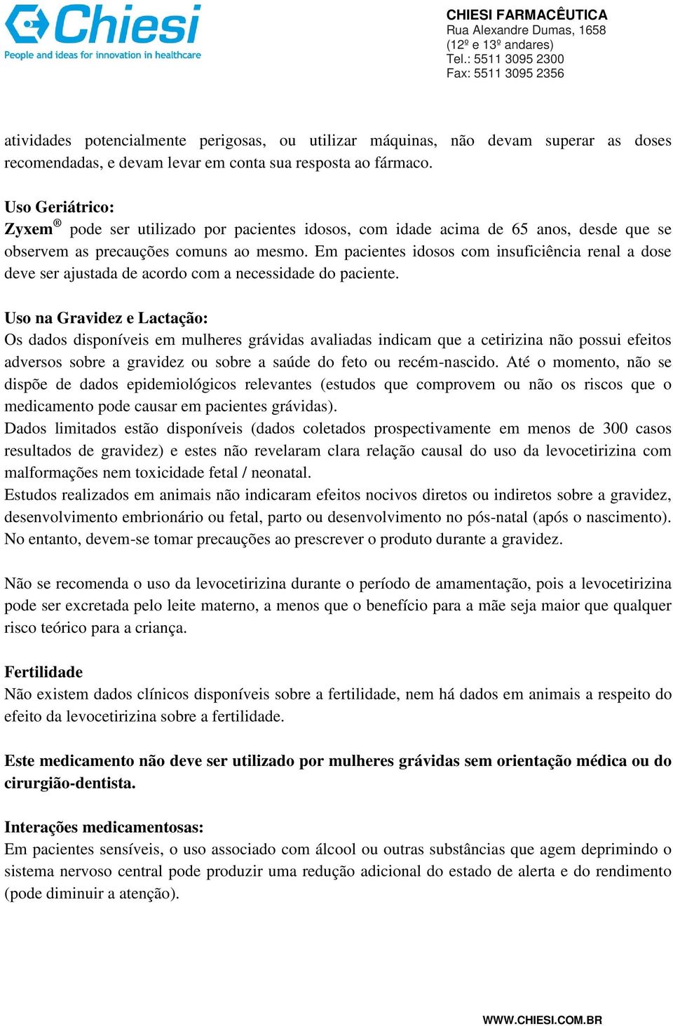 Em pacientes idosos com insuficiência renal a dose deve ser ajustada de acordo com a necessidade do paciente.