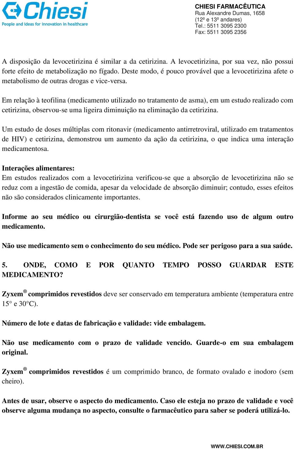 Em relação à teofilina (medicamento utilizado no tratamento de asma), em um estudo realizado com cetirizina, observou-se uma ligeira diminuição na eliminação da cetirizina.