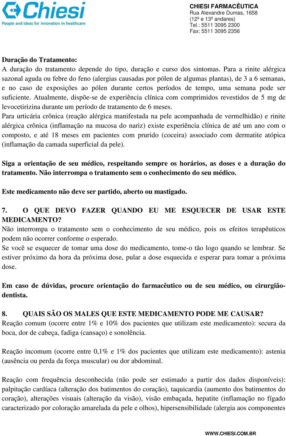 pode ser suficiente. Atualmente, dispõe-se de experiência clínica com comprimidos revestidos de 5 mg de levocetirizina durante um período de tratamento de 6 meses.