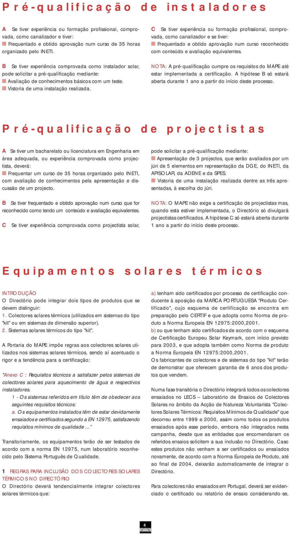 C Se tiver experiência ou formação profissional, comprovada, como canalizador e se tiver: " Frequentado e obtido aprovação num curso reconhecido com conteúdo e avaliação equivalentes.