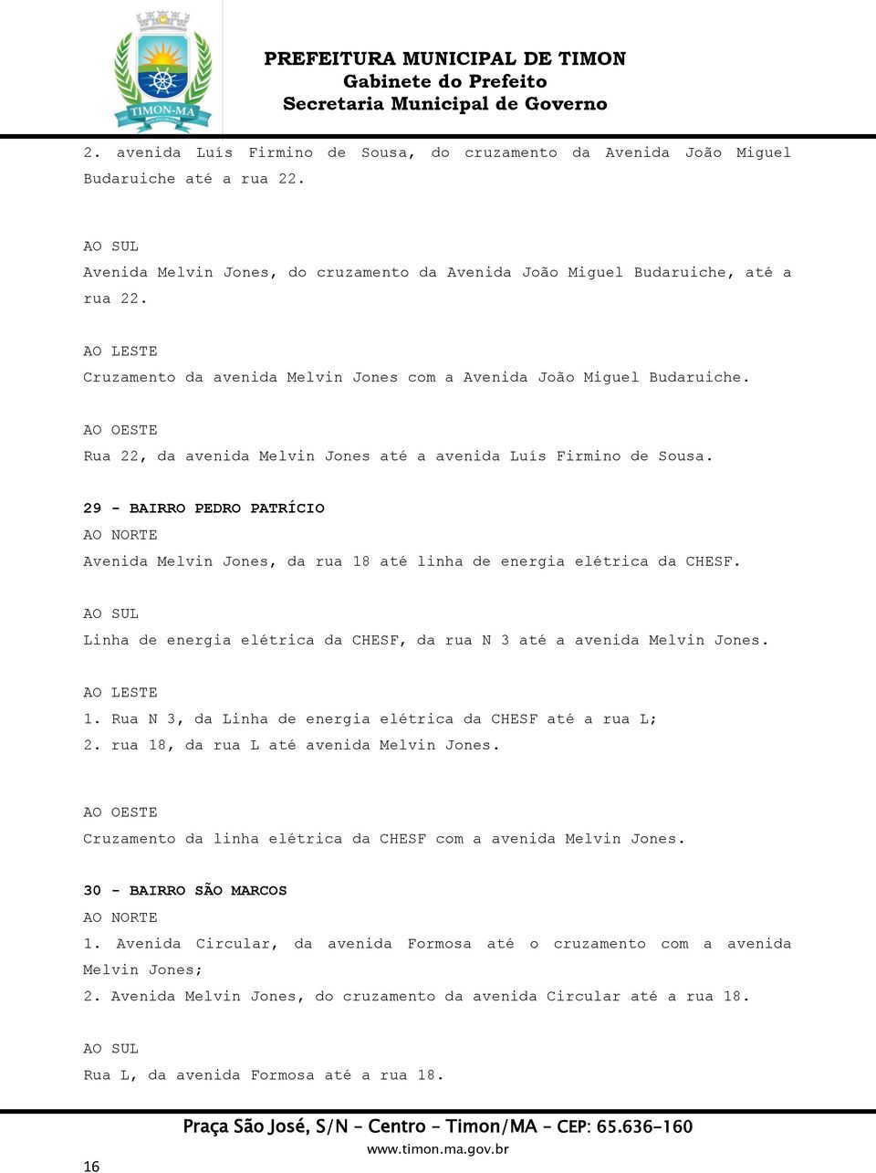 29 - BAIRRO PEDRO PATRÍCIO Avenida Melvin Jones, da rua 18 até linha de energia elétrica da CHESF. Linha de energia elétrica da CHESF, da rua N 3 até a avenida Melvin Jones. 1. Rua N 3, da Linha de energia elétrica da CHESF até a rua L; 2.