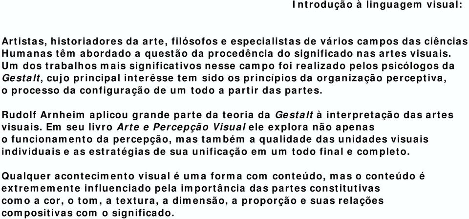 todo a partir das partes. Rudolf Arnheim aplicou grande parte da teoria da Gestalt à interpretação das artes visuais.