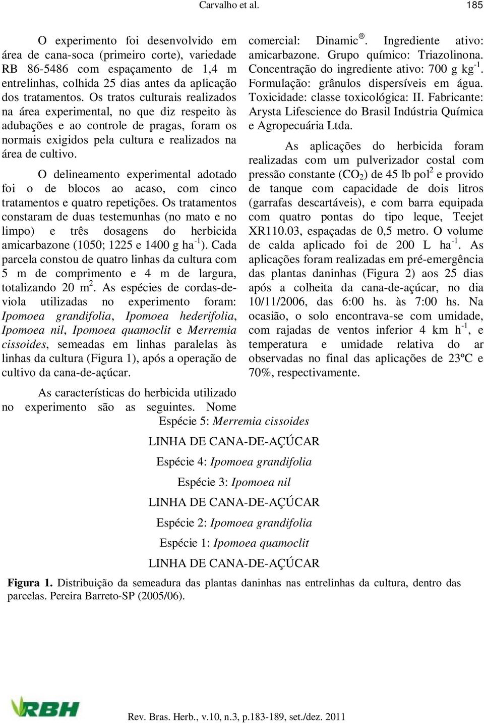 O delineamento experimental adotado foi o de blocos ao acaso, com cinco tratamentos e quatro repetições.