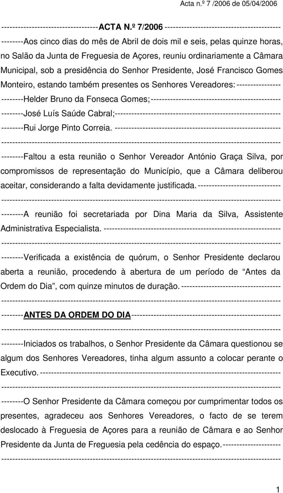 Câmara Municipal, sob a presidência do Senhor Presidente, José Francisco Gomes Monteiro, estando também presentes os Senhores Vereadores: ---------------- --------Helder Bruno da Fonseca