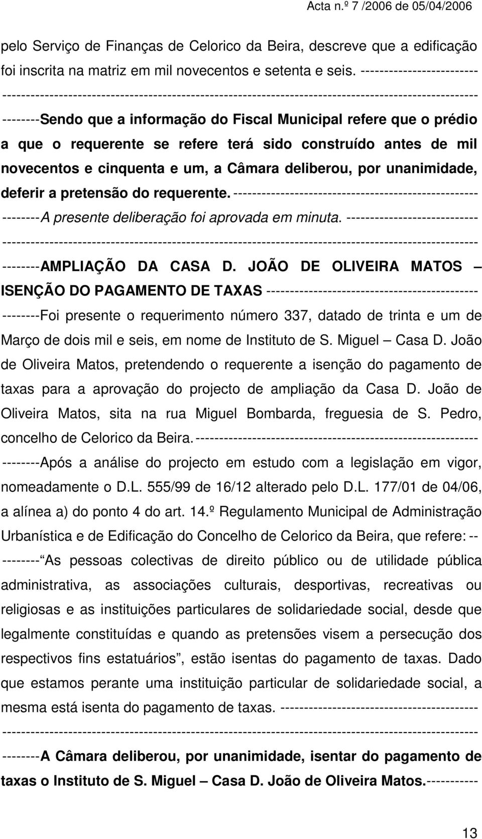 deliberou, por unanimidade, deferir a pretensão do requerente. ---------------------------------------------------- --------A presente deliberação foi aprovada em minuta.